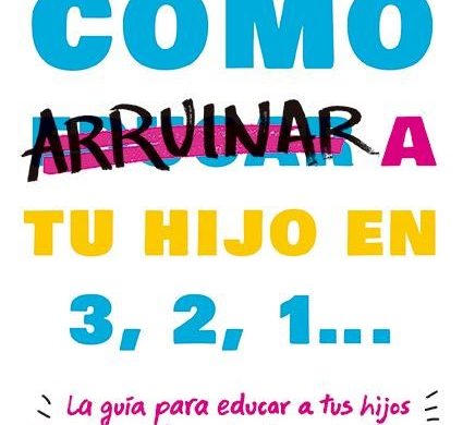 ¿Cómo Arruinar A Tu Hijo?