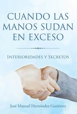 «Cuando Las Manos Sudan En Exceso» Interesante Información Sobre La Hiperhidrosis Palmar