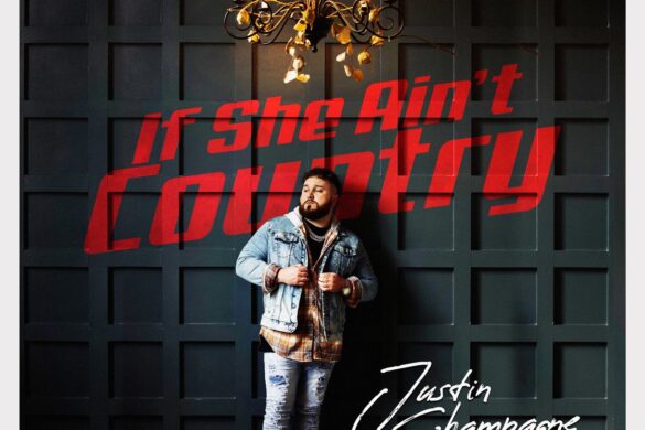 Justin Champagne’s IF SHE AIN’T COUNTRY Out Now!